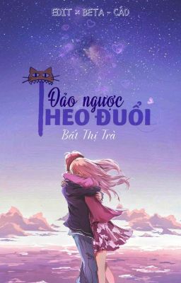 [ TẠM DROP ‼ EDIT ON-GOING ] ĐẢO NGƯỢC THEO ĐUỔI - Bất Thị Trà