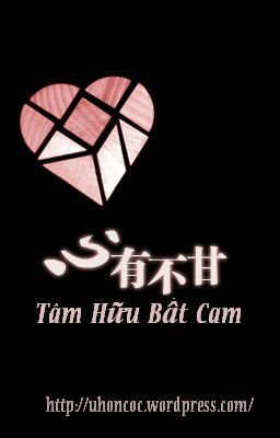 Tâm Hữu Bất Cam - Truyện Edit - Full