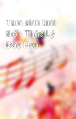 Tam sinh tam thế - Thập Lý Đào Hoa