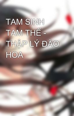 TAM SINH TAM THẾ - THẬP LÝ ĐÀO HOA