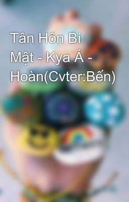 Tân Hôn Bí Mật - Kya Á - Hoàn(Cvter:Bến)