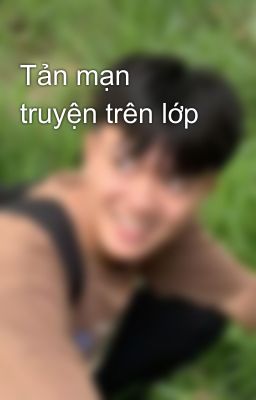 Tản mạn truyện trên lớp