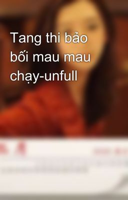 Tang thi bảo bối mau mau chạy-unfull