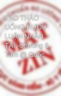 TÀO THÁO UỐNG RƯỢU LUẬN NHÂN TÀI -Chương 8 Tam @ Quốc