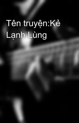 Tên truyện:Kẻ Lạnh Lùng 