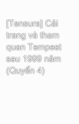 [Tensura] Cải trang và tham quan Tempest sau 1999 năm (Quyển 4)