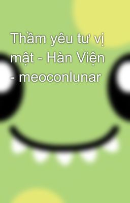 Thầm yêu tư vị mật - Hàn Viện - meoconlunar