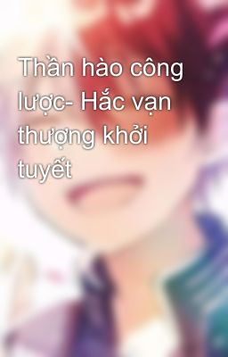 Thần hào công lược- Hắc vạn thượng khởi tuyết 