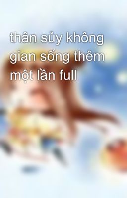 thân sủy không gian sống thêm một lần full