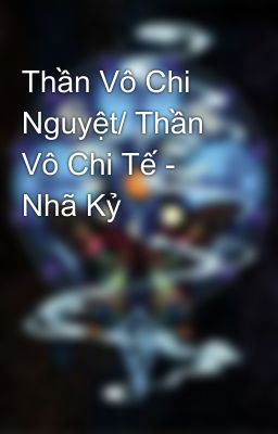 Thần Vô Chi Nguyệt/ Thần Vô Chi Tế - Nhã Kỷ