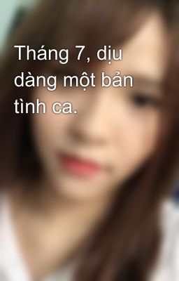 Tháng 7, dịu dàng một bản tình ca.