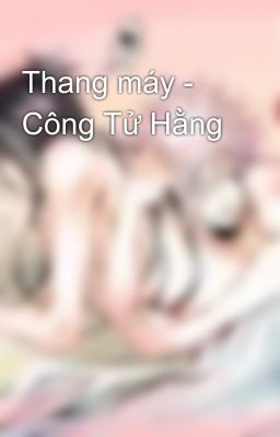 Thang máy - Công Tử Hằng