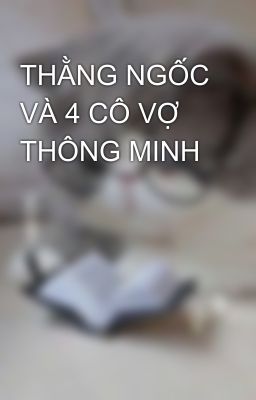 THẰNG NGỐC VÀ 4 CÔ VỢ THÔNG MINH