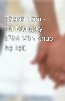 Thanh Tâm - Tử Mộng ký (Phù Vân Khúc hệ liệt)