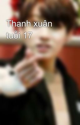 Thanh xuân tuỗi 17