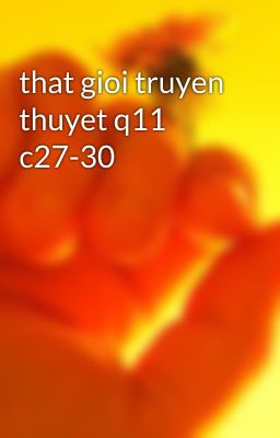 that gioi truyen thuyet q11 c27-30