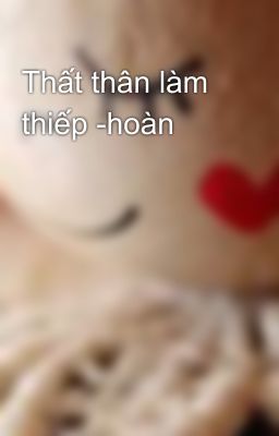 Thất thân làm thiếp -hoàn