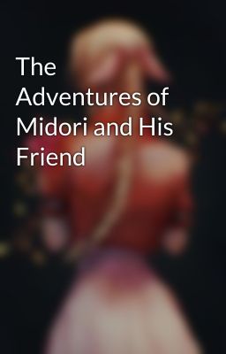 The Adventures of Midori and His Friend