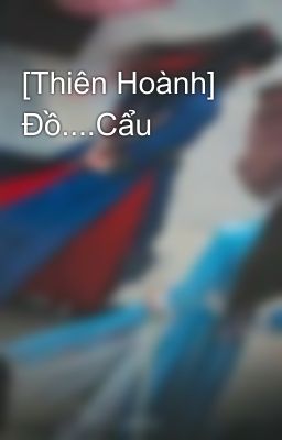 [Thiên Hoành] Đồ....Cẩu 