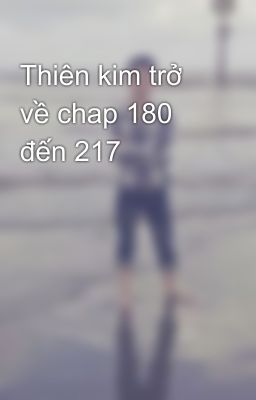 Thiên kim trở về chap 180 đến 217