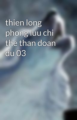 thien long phong luu chi the than doan du 03