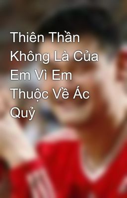 Thiên Thần Không Là Của Em Vì Em Thuộc Về Ác Quỷ