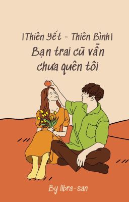 |Thiên Yết - Thiên Bình| Bạn trai cũ vẫn chưa quên tôi