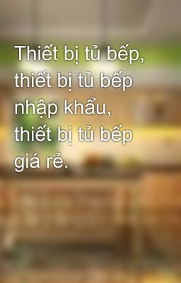 Thiết bị tủ bếp, thiết bị tủ bếp nhập khẩu,  thiết bị tủ bếp giá rẻ.