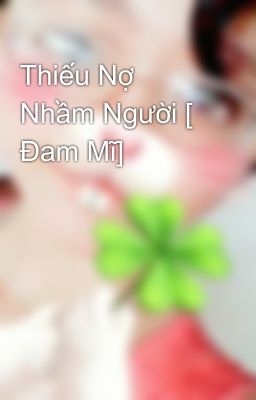 Thiếu Nợ Nhầm Người [ Đam Mĩ] 