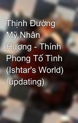 Thịnh Đường Mỹ Nhân Hương - Thính Phong Tố Tình (Ishtar's World) (updating)