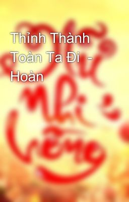 Thỉnh Thành Toàn Ta Đi  - Hoàn