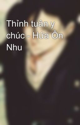 Thỉnh tuân y chúc - Hứa Ôn Nhu