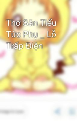 Thợ Săn Tiểu Tức Phụ _ Lỗ Trấp Điện