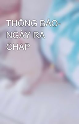 THÔNG BÁO- NGÀY RA CHAP