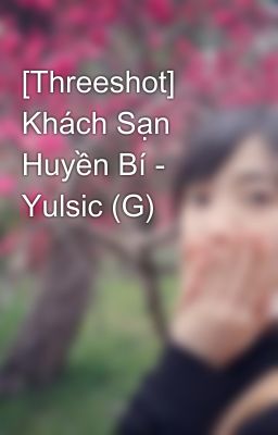 [Threeshot] Khách Sạn Huyền Bí - Yulsic (G)