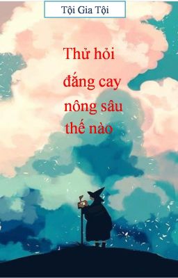 Thử Hỏi Đắng Cay Nông Sâu Thế Nào - Tội Gia Tội