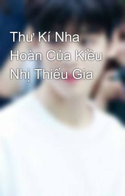 Thư Kí Nha Hoàn Của Kiều Nhị Thiếu Gia