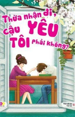 Thừa nhận đi , cậu yêu tôi phải không