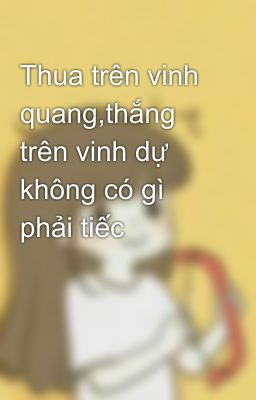 Thua trên vinh quang,thắng trên vinh dự không có gì phải tiếc💪🏆