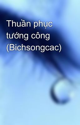 Thuần phục tướng công (Bichsongcac)