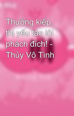 Thưởng kiếp, thị yếu tao lôi phách đích! - Thủy Vô Tình