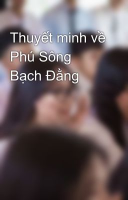 Thuyết minh về Phú Sông Bạch Đằng