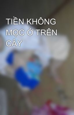 TIỀN KHÔNG MỌC Ở TRÊN CÂY