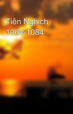 Tiên Nghịch 1064-1084