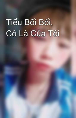 Tiểu Bối Bối, Cô Là Của Tôi