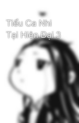 Tiểu Ca Nhi Tại Hiện Đại 3