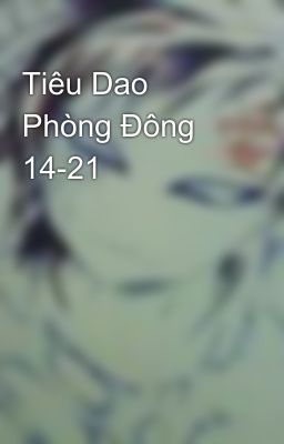 Tiêu Dao Phòng Đông 14-21