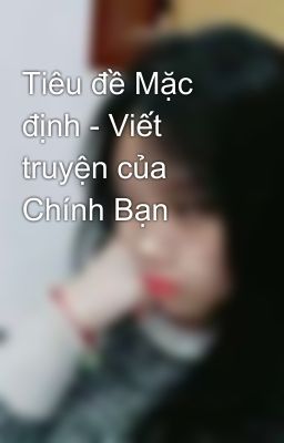 Tiêu đề Mặc định - Viết truyện của Chính Bạn