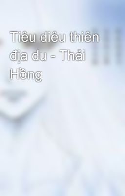 Tiêu diêu thiên địa du - Thải Hồng