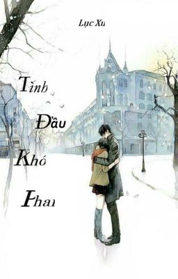 Tình Đầu Khó Phai - Lục Xu ( FULL )